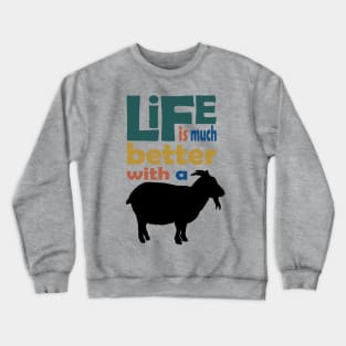 Life is much better with a goat Crewneck Sweatshirt